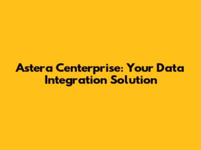 Astera Centerprise: Your Data Integration Solution