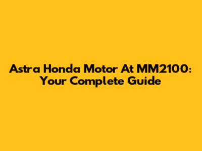 Astra Honda Motor At MM2100: Your Complete Guide