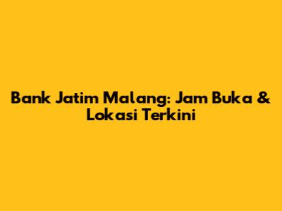 Bank Jatim Malang: Jam Buka & Lokasi Terkini