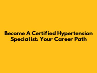 Become A Certified Hypertension Specialist: Your Career Path