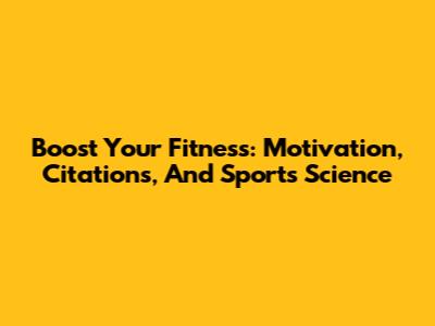 Boost Your Fitness: Motivation, Citations, And Sports Science