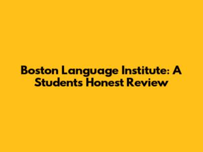 Boston Language Institute: A Student's Honest Review