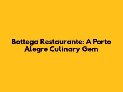 Bottega Restaurante: A Porto Alegre Culinary Gem