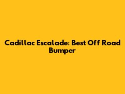 Cadillac Escalade: Best Off Road Bumper