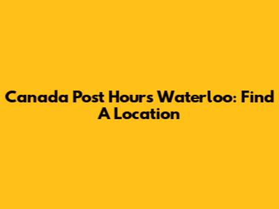 Canada Post Hours Waterloo: Find A Location