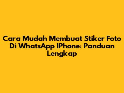 Cara Mudah Membuat Stiker Foto Di WhatsApp IPhone: Panduan Lengkap