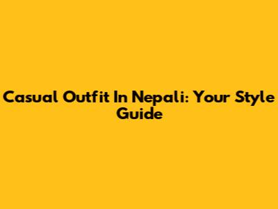 Casual Outfit In Nepali: Your Style Guide