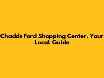 Chadds Ford Shopping Center: Your Local Guide