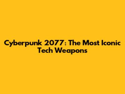 Cyberpunk 2077: The Most Iconic Tech Weapons