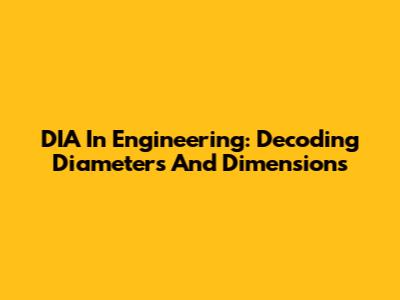 DIA In Engineering: Decoding Diameters And Dimensions