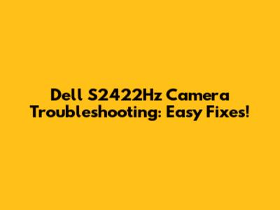 Dell S2422Hz Camera Troubleshooting: Easy Fixes!