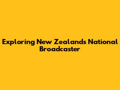 Exploring New Zealand's National Broadcaster