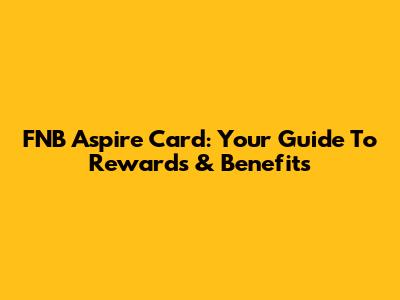 FNB Aspire Card: Your Guide To Rewards & Benefits