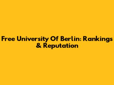 Free University Of Berlin: Rankings & Reputation