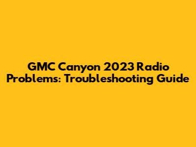 GMC Canyon 2023 Radio Problems: Troubleshooting Guide