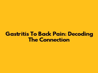 Gastritis To Back Pain: Decoding The Connection