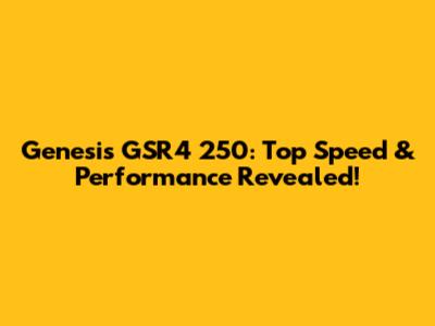 Genesis GSR4 250: Top Speed & Performance Revealed!
