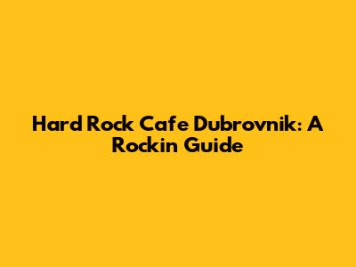 Hard Rock Cafe Dubrovnik: A Rockin' Guide