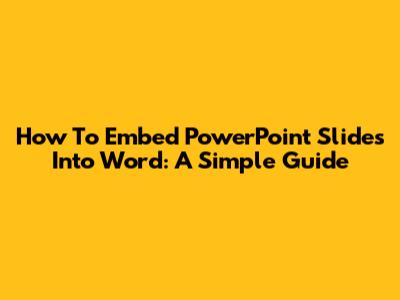 How To Embed PowerPoint Slides Into Word: A Simple Guide