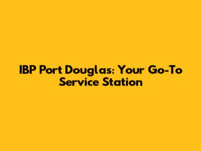 IBP Port Douglas: Your Go-To Service Station