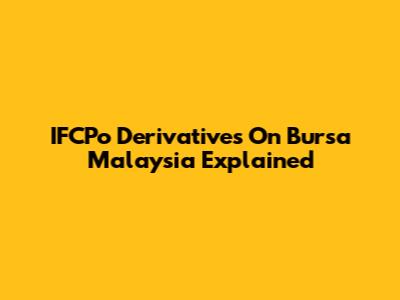 IFCPo Derivatives On Bursa Malaysia Explained