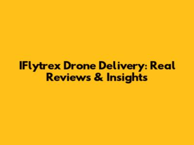 IFlytrex Drone Delivery: Real Reviews & Insights