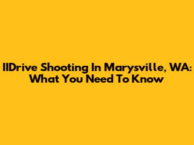 IIDrive Shooting In Marysville, WA: What You Need To Know