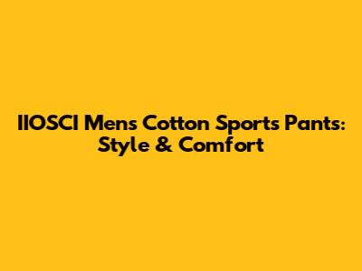 IIOSCI Men's Cotton Sports Pants: Style & Comfort