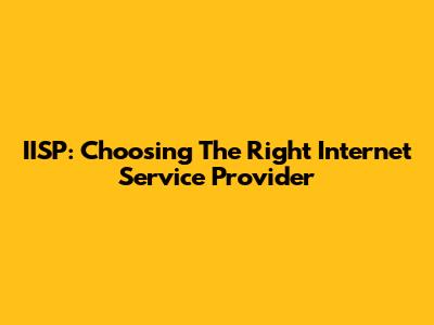 IISP: Choosing The Right Internet Service Provider