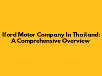 Iford Motor Company In Thailand: A Comprehensive Overview