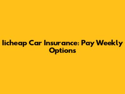 Iicheap Car Insurance: Pay Weekly Options