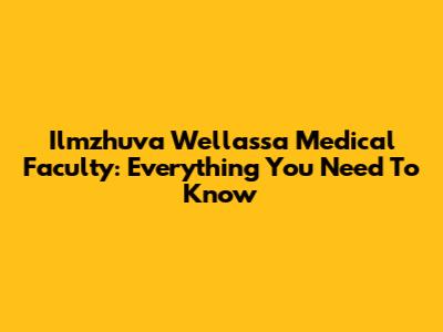 Ilmzhuva Wellassa Medical Faculty: Everything You Need To Know