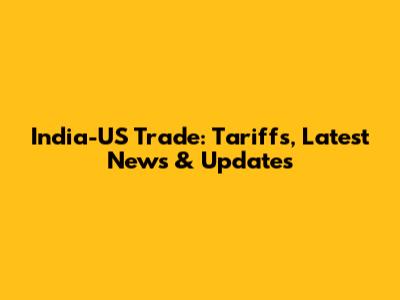 India-US Trade: Tariffs, Latest News & Updates