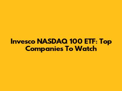 Invesco NASDAQ 100 ETF: Top Companies To Watch