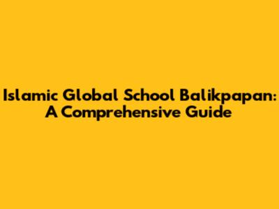 Islamic Global School Balikpapan: A Comprehensive Guide
