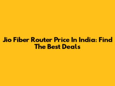 Jio Fiber Router Price In India: Find The Best Deals