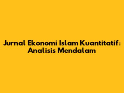 Jurnal Ekonomi Islam Kuantitatif: Analisis Mendalam