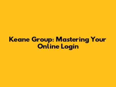 Keane Group: Mastering Your Online Login