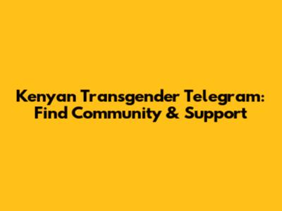 Kenyan Transgender Telegram: Find Community & Support