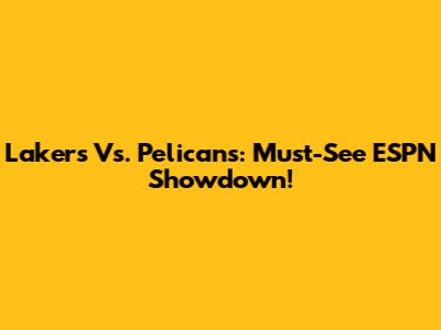 Lakers Vs. Pelicans: Must-See ESPN Showdown!