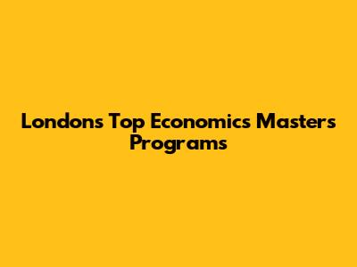 London's Top Economics Master's Programs
