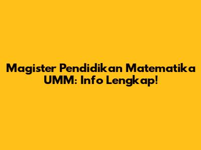 Magister Pendidikan Matematika UMM: Info Lengkap!
