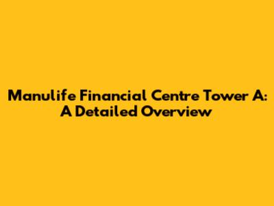 Manulife Financial Centre Tower A: A Detailed Overview