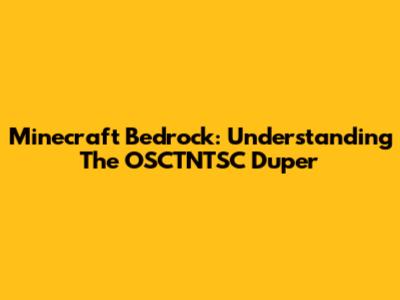 Minecraft Bedrock: Understanding The OSCTNTSC Duper