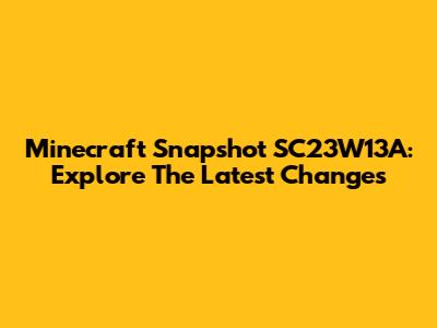 Minecraft Snapshot SC23W13A: Explore The Latest Changes