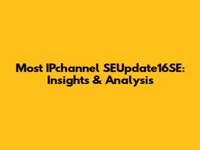 Most IPchannel SEUpdate16SE: Insights & Analysis
