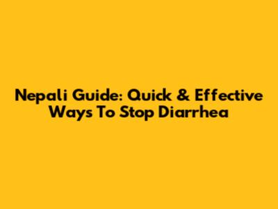 Nepali Guide: Quick & Effective Ways To Stop Diarrhea