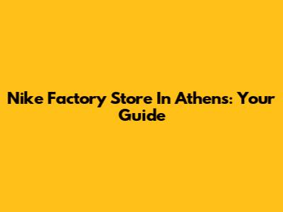 Nike Factory Store In Athens: Your Guide