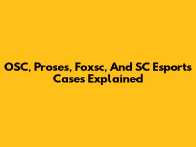 OSC, Proses, Foxsc, And SC Esports Cases Explained