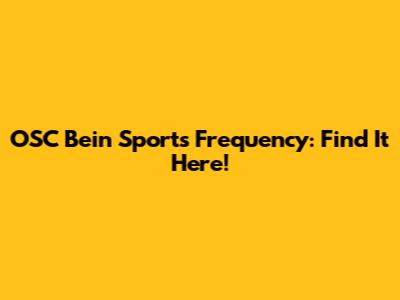OSC Bein Sports Frequency: Find It Here!